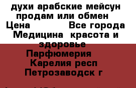 духи арабские мейсун продам или обмен › Цена ­ 2 000 - Все города Медицина, красота и здоровье » Парфюмерия   . Карелия респ.,Петрозаводск г.